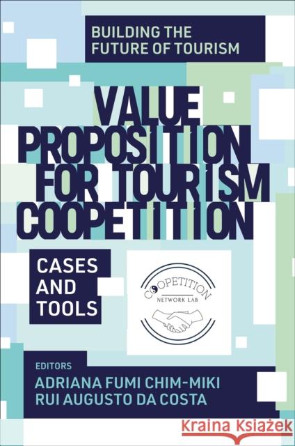 Value Proposition to Tourism Coopetition: Cases and Tools Adriana Fumi Chim-Miki Rui Augusto D 9781837978281 Emerald Publishing Limited