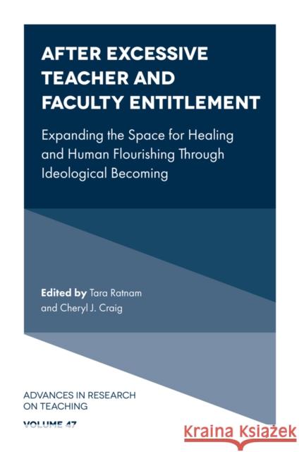 After Excessive Teacher and Faculty Entitlement: Expanding the Space for Healing and Human Flourishing Through Ideological Becoming Tara Ratnam Cheryl J. Craig 9781837978786 Emerald Publishing Limited