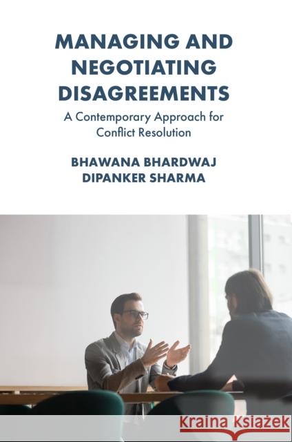 Managing and Negotiating Disagreements: A Contemporary Approach for Conflict Resolution Bhawana Bhardwaj Dipanker Sharma 9781837979721 Emerald Publishing Limited