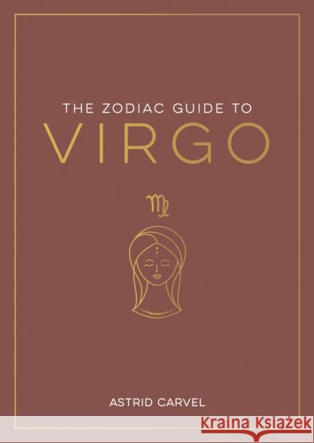 The Zodiac Guide to Virgo: The Ultimate Guide to Understanding Your Star Sign, Unlocking Your Destiny and Decoding the Wisdom of the Stars Astrid Carvel 9781837990191 Octopus Publishing Group