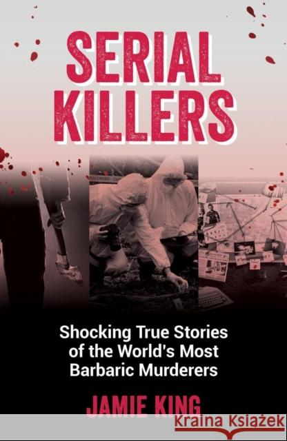 Serial Killers: Shocking True Stories of the World's Most Barbaric Murderers  9781837991228 Octopus Publishing Group