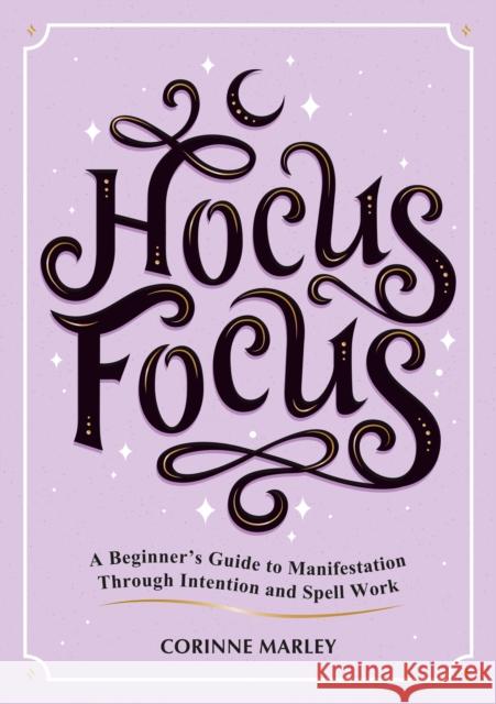 Hocus Focus: A Beginner's Guide to Manifestation Through Intention and Spell Work Corinne Marley 9781837991884 Summersdale