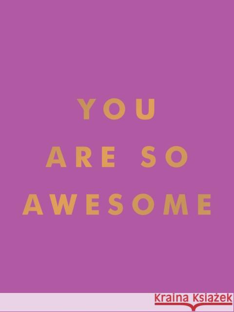 You Are So Awesome: Uplifting Quotes and Affirmations to Celebrate How Amazing You Are Summersdale Publishers 9781837993536 Summersdale