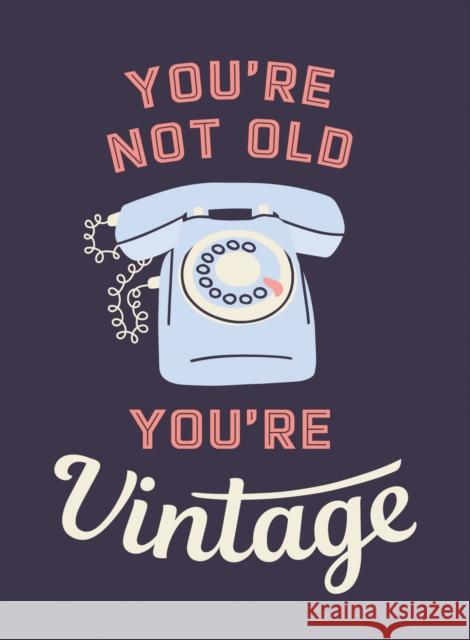You're Not Old, You're Vintage: Joyful Quotes for the Young At Heart Summersdale Publishers 9781837993567 Summersdale