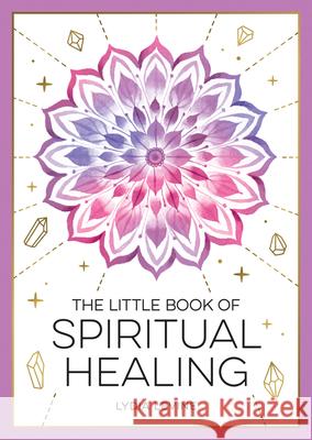 The Little Book of Spiritual Healing: A Beginner's Guide to Natural Healing Practices Lydia Levine 9781837993666 Octopus Publishing Group