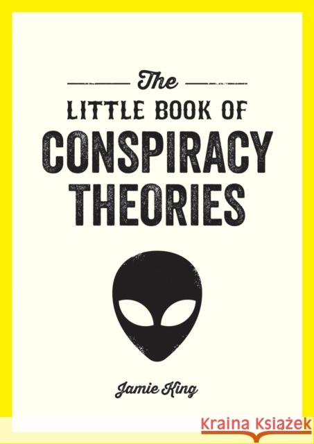 The Little Book of Conspiracy Theories: A Pocket Guide to the World’s Greatest Mysteries Jamie King 9781837994366 Octopus Publishing Group