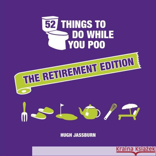 52 Things to Do While You Poo: The Retirement Edition: Hilarious Puzzles, Activities and Trivia to Keep You Occupied: A Funny Bathroom Activity Book for Retirees Hugh Jassburn 9781837995097 Octopus Publishing Group