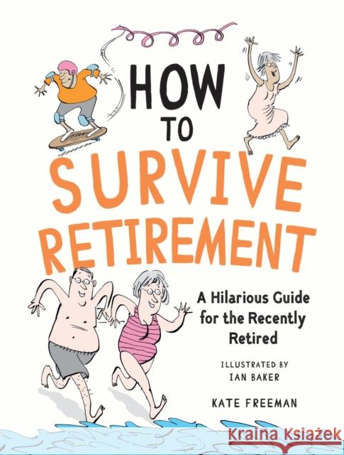 How to Survive Retirement: A Hilarious Guide for the Recently Retired Kate Freeman 9781837995110 Octopus Publishing Group