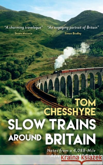 Slow Trains Around Britain: Notes from a 4,088-Mile Adventure on 143 Rides Tom Chesshyre 9781837995271 Octopus Publishing Group