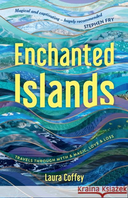 Enchanted Islands: Travels Through Myth & Magic, Love & Loss Laura Coffey 9781837995639