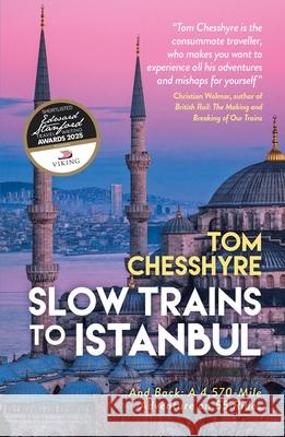 Slow Trains to Istanbul: ...And Back: A 4,570-Mile Adventure on 55 Rides Tom Chesshyre 9781837995646 Octopus Publishing Group
