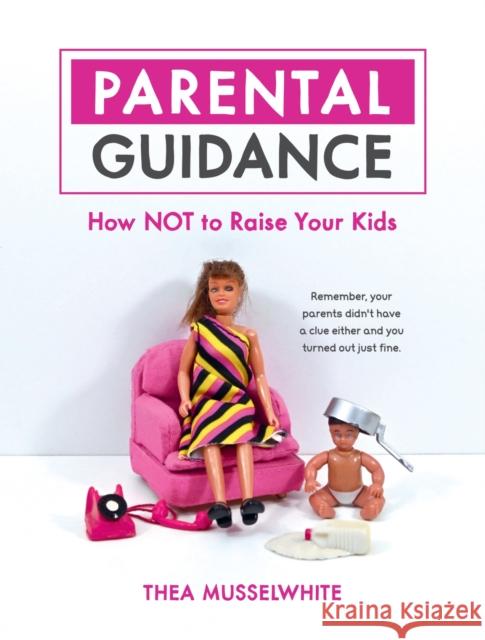 Parental Guidance: How Not to Raise Your Kids Thea Musselwhite 9781837995653 Octopus Publishing Group