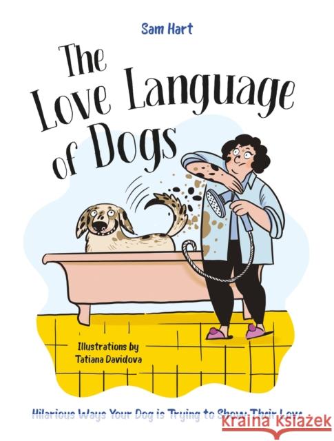 The Love Language of Dogs: Hilarious Ways Your Dog is Trying to Show Their Love Sam Hart 9781837996513 Summersdale