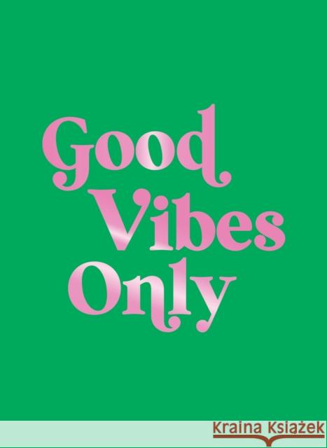 Good Vibes Only: Quotes and Affirmations to Supercharge Your Self-Confidence Summersdale Publishers 9781837996582 Summersdale