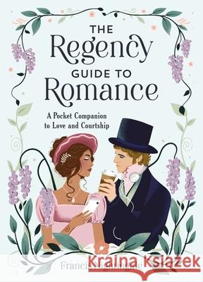 The Regency Guide to Romance: A Pocket Companion to Love and Courtship Francis Nightingale 9781837997282