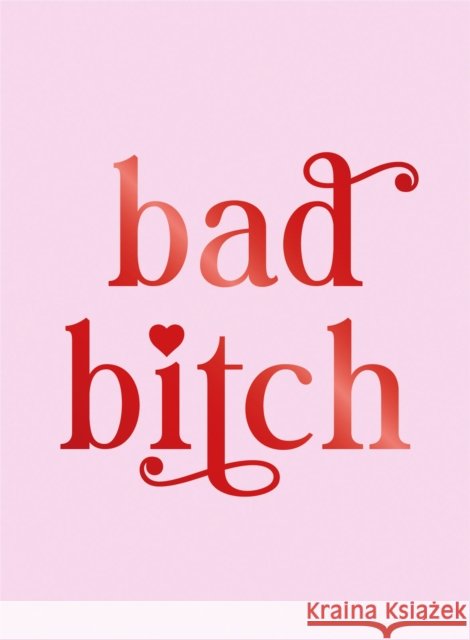 Bad Bitch: Iconic Quotes and Empowering Affirmations for Your Bestie Summersdale Publishers 9781837998012 Octopus Publishing Group