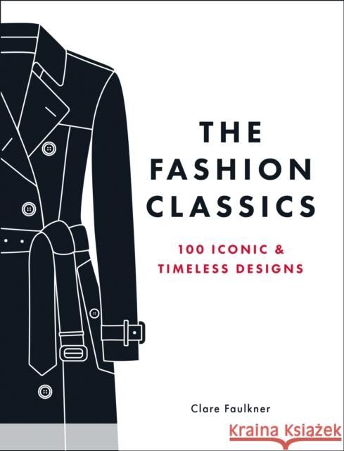 The Fashion Classics: A Celebration of the Most Iconic, Influential and Innovative Garments and Accessories in Modern Fashion History Clare Faulkner 9781837998135 Octopus Publishing Group