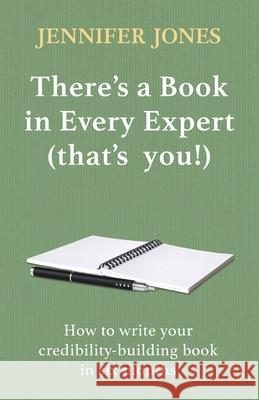 There's a Book in Every Expert (that's you!): How to write your credibility building book in six months Jennifer Jones 9781838001100 Maggie Cat Books