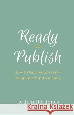 Ready to Publish: How to turn your (very) rough draft into a book Jennifer DiAnn Jones 9781838001124 Maggie Cat Books