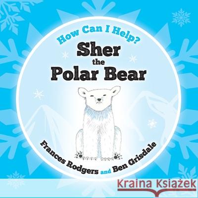 Sher the Polar Bear Frances Rodgers 9781838001940 Frances Rodgers