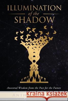 Illumination of the Shadow: Ancestral Wisdom from the past for the future Anthea Durand 9781838008109 Shamanism & Evolving Consciousness