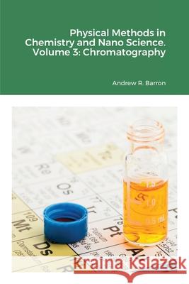 Physical Methods in Chemistry and Nano Science. Volume 3: Chromatography Andrew Barron, Andrew Barron, Alejandra Garcia Piantanida, Andrew Barron 9781838008567 Midas Green Innovations, Ltd.