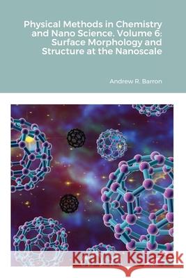 Physical Methods in Chemistry and Nano Science. Volume 6: Surface Morphology and Structure at the Nanoscale Amir Aliyan, Andrew Barron, Andrew Barron 9781838008598 Midas Green Innovation, Ltd.