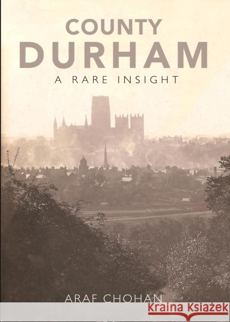 County Durham A Rare Insight Araf Chohan 9781838008604