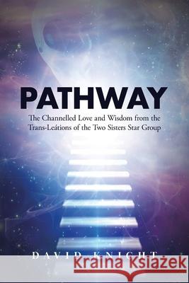 Pathway: The Channelled Love and Wisdom from the Trans-Leátions of the Two Sisters Star Group Knight, David 9781838009144 Dpk Publishing-Ascensionforyou