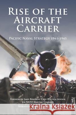 Rise of the Aircraft Carrier: Pacific Naval Strategy 1941-1945 William Payling Michael Pearce Tom Meaden 9781838010737 Paul Honeywill