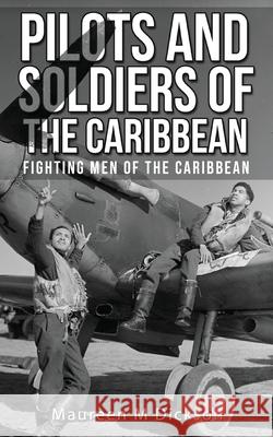 Pilots And Soldiers Of The Caribbean: Fighting Men Of The Caribbean Dickson, Maureen M. 9781838012748 Maureen M Dickson