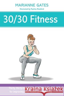 30/30 Fitness: Thirty, thirty-minute easy home workouts for improving your health and wellbeing Gates, Marianne 9781838012892