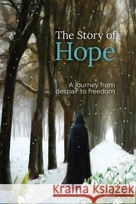 The Story of Hope: A journey from despair to freedom Katherine Elizabeth James 9781838013004