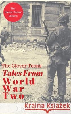The Clever Teens' Tales From World War Two Felix Rhodes 9781838013479 Clever Teen Guides