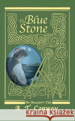 The Blue Stone: an Ancestor's Tale A. T. Conway 9781838014247 Addictive Books