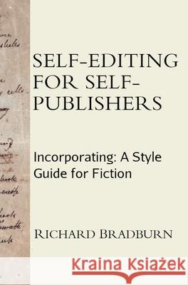 Self-editing for Self-publishers: Incorporating: A Style Guide for Fiction Richard Bradburn 9781838016548