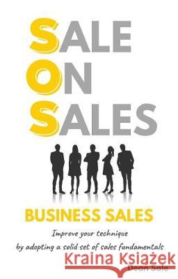 SOS Business Sales: Improve your technique by adopting a solid set of sales fundamentals Dean Sale 9781838016906 Dean Sale