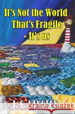 It's Not the World That's Fragile John S. Langley 9781838017729 Langley Ventures Publishing