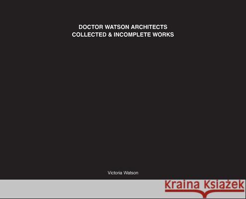 Doctor Watson Architects Collected and Incomplete Works Victoria Watson 9781838018061