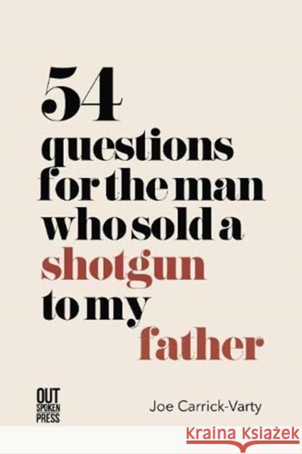 54 Questions for the Man Who Sold a Shotgun to my Father Joe Carrick-Varty 9781838021139 Out-Spoken Press