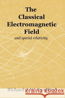 The Classical Electromagnetic Field Richard A. W. Bradford 9781838021658 Principia Publications Unlimited