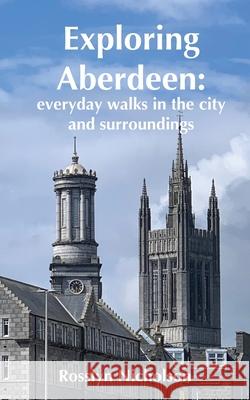 Exploring Aberdeen: everyday walks in the city and surroundings Rosslyn Nicholson 9781838021801 Rosslyn Nicholson