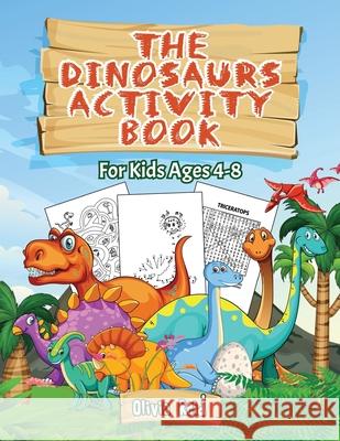 The Dinosaurs Activity Book: For Kids Ages 4-8: For Kids Ages 4-8 - Fun and Learning Activities for Kids: Coloring - Mazes - Word searches;Dot to D Olivia Reid 9781838024918 Content Arcade Publishing