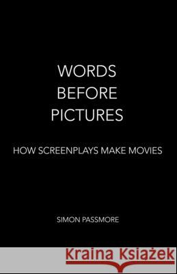 Words Before Pictures: How Screenplays Make Movies Passmore, Simon 9781838029128 Palindrome Publishing Ltd