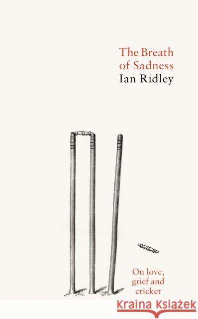 The Breath of Sadness: On love, grief and cricket Ian Ridley 9781838030001