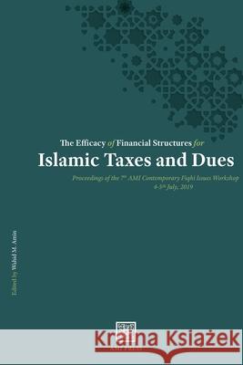 The Efficacy of Financial Structures for Islamic Taxes and Dues Amin, Wahid M. 9781838032005 AMI Press