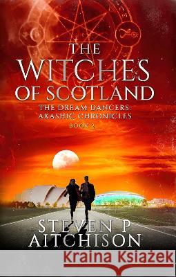 The Witches of Scotland: The Dream Dancers: Akashic Chronicles Book 2 Steven P Aitchison   9781838032784