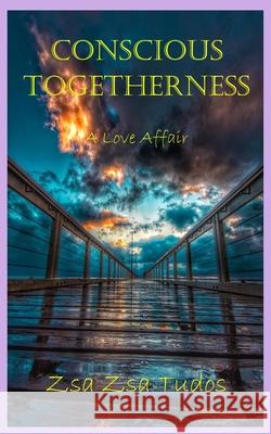 Conscious Togetherness: A Love Affair Zsa Zsa Tudos 9781838033583 Akia Publishing