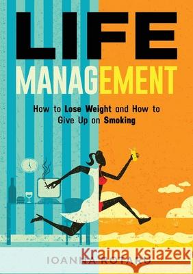 Life Management: How to lose weight and how to give up on smoking Ioanna Rotaru 9781838036300 Ioanna Rotaru