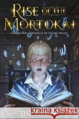 Rise of The Mortokai: The Second Chronicle of Daniel Welsh D. G. Palmer Amanda Horan 9781838038472 Dgp Creative Solutions